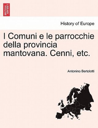 Книга I Comuni E Le Parrocchie Della Provincia Mantovana. Cenni, Etc. Antonino Bertolotti