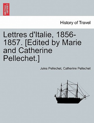 Buch Lettres D'Italie, 1856-1857. [Edited by Marie and Catherine Pellechet.] Catherine Pellechet