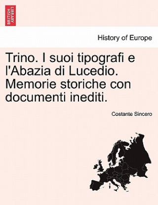 Kniha Trino. I Suoi Tipografi E L'Abazia Di Lucedio. Memorie Storiche Con Documenti Inediti. Costante Sincero