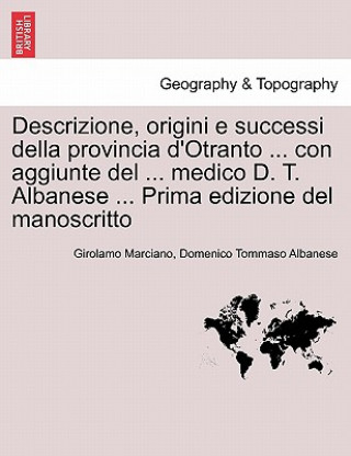 Libro Descrizione, Origini E Successi Della Provincia D'Otranto ... Con Aggiunte del ... Medico D. T. Albanese ... Prima Edizione del Manoscritto Domenico Tommaso Albanese