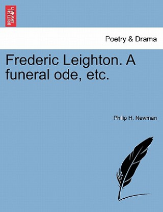 Knjiga Frederic Leighton. a Funeral Ode, Etc. Philip H Newman