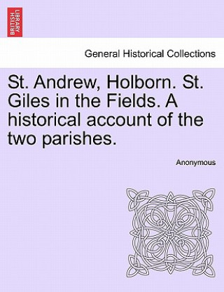 Carte St. Andrew, Holborn. St. Giles in the Fields. a Historical Account of the Two Parishes. Anonymous
