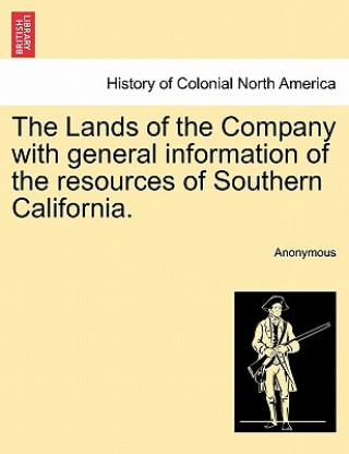 Livre Lands of the Company with General Information of the Resources of Southern California. Anonymous