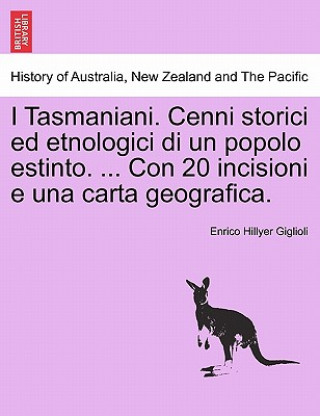 Carte I Tasmaniani. Cenni Storici Ed Etnologici Di Un Popolo Estinto. ... Con 20 Incisioni E Una Carta Geografica. Enrico Hillyer Giglioli