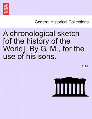 Książka Chronological Sketch [Of the History of the World]. by G. M., for the Use of His Sons. G M