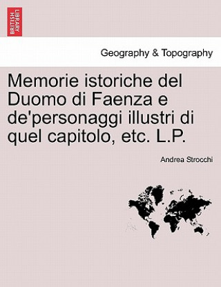 Carte Memorie Istoriche del Duomo Di Faenza E de'Personaggi Illustri Di Quel Capitolo, Etc. L.P. Andrea Strocchi