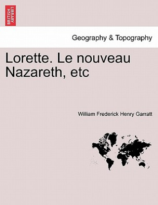 Książka Lorette. Le Nouveau Nazareth, Etc William Frederick Henry Garratt