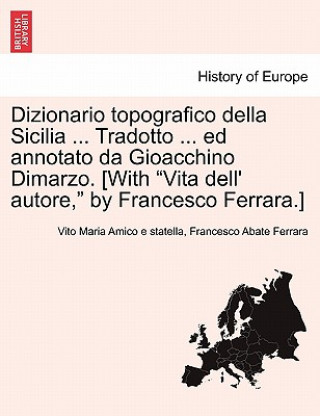 Книга Dizionario topografico della Sicilia ... Tradotto ... ed annotato da Gioacchino Dimarzo. [With Vita dell' autore, by Francesco Ferrara.] Francesco Abate Ferrara