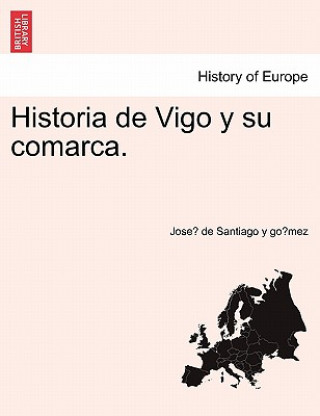 Könyv Historia de Vigo y su comarca. Jose De Santiago y Go Mez