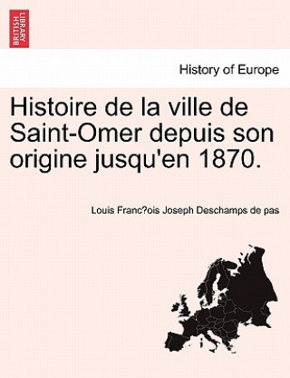 Carte Histoire de la ville de Saint-Omer depuis son origine jusqu'en 1870. Louis Franc DesChamps De Pas