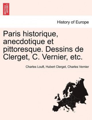 Book Paris Historique, Anecdotique Et Pittoresque. Dessins de Clerget, C. Vernier, Etc. Charles Vernier