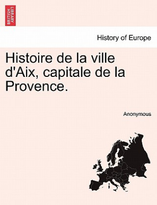 Kniha Histoire de la ville d'Aix, Capitale de la Provence, Tome Deuxieme Pierre-Joesph De Haitze