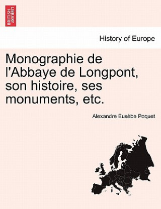 Книга Monographie de L'Abbaye de Longpont, Son Histoire, Ses Monuments, Etc. Alexandre Eus Poquet