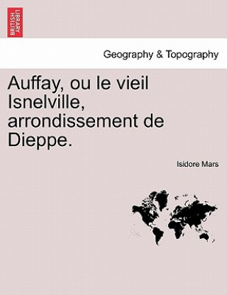 Carte Auffay, Ou Le Vieil Isnelville, Arrondissement de Dieppe. Isidore Mars