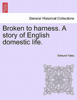 Kniha Broken to Harness. a Story of English Domestic Life. Edmund Yates