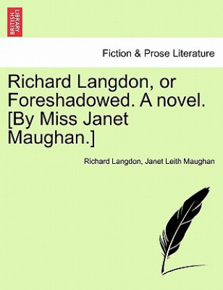 Könyv Richard Langdon, or Foreshadowed. a Novel. [By Miss Janet Maughan.] Janet Leith Maughan
