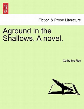 Carte Aground in the Shallows. a Novel. Catherine Ray