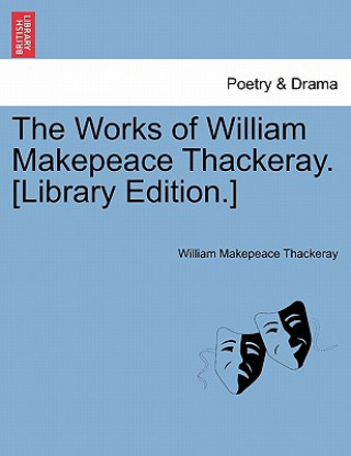 Könyv Works of William Makepeace Thackeray. [Library Edition.] William Makepeace Thackeray