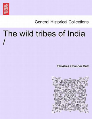 Kniha Wild Tribes of India Shoshee Chunder Dutt