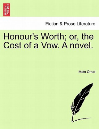 Könyv Honour's Worth; Or, the Cost of a Vow. a Novel. Meta Orred