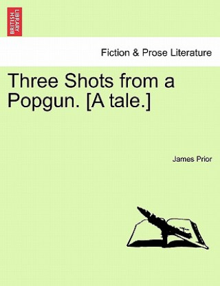 Knjiga Three Shots from a Popgun. [A Tale.] James Prior