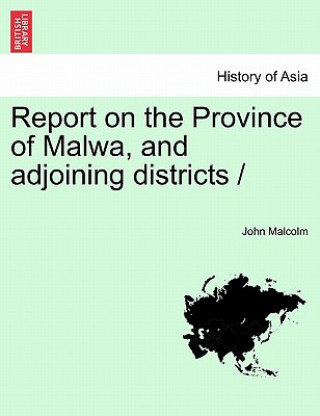 Kniha Report on the Province of Malwa, and adjoining districts / John Malcolm