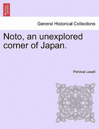 Kniha Noto, an Unexplored Corner of Japan. Percival Lowell