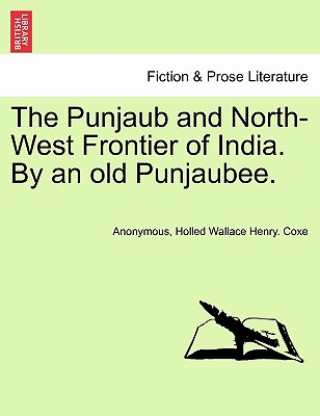 Kniha Punjaub and North-West Frontier of India. by an Old Punjaubee. Holled Wallace Henry Coxe