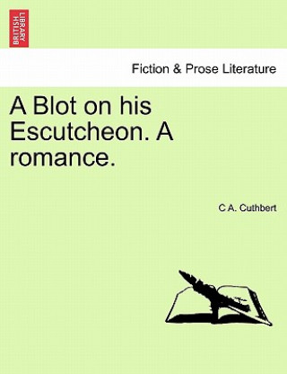 Książka Blot on His Escutcheon. a Romance. C A Cuthbert