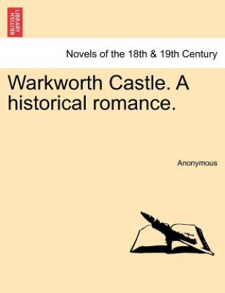 Könyv Warkworth Castle. a Historical Romance. Anonymous