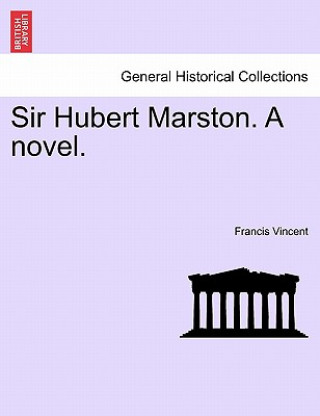Könyv Sir Hubert Marston. a Novel.Vol.III Francis Vincent
