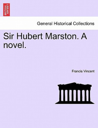 Książka Sir Hubert Marston. a Novel.Vol.III Francis Vincent