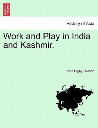 Knjiga Work and Play in India and Kashmir. John Digby Gordon