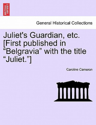 Kniha Juliet's Guardian, Etc. [First Published in "Belgravia" with the Title "Juliet."] Caroline Cameron