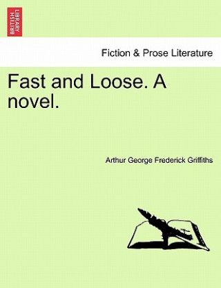 Book Fast and Loose. a Novel. Arthur George Frederick Griffiths