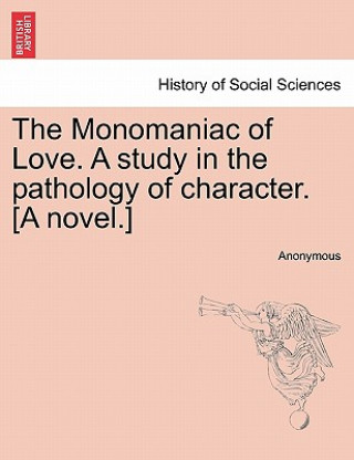 Carte Monomaniac of Love. a Study in the Pathology of Character. [A Novel.] Anonymous