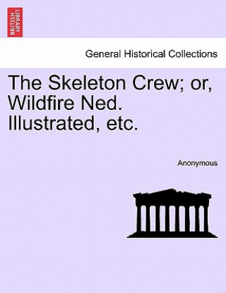 Książka Skeleton Crew; Or, Wildfire Ned. Illustrated, Etc. Anonymous