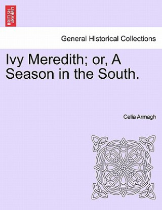 Kniha Ivy Meredith; Or, a Season in the South. Celia Armagh