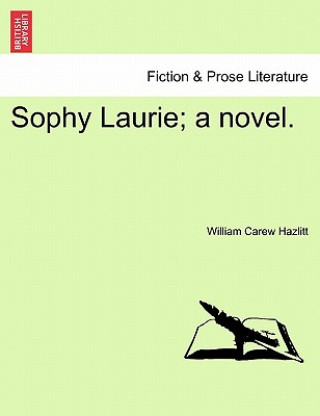 Kniha Sophy Laurie; A Novel. William Carew Hazlitt