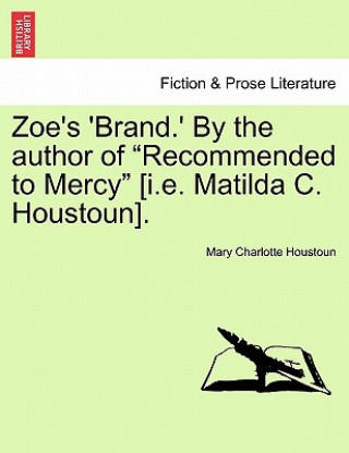 Libro Zoe's 'Brand.' by the Author of "Recommended to Mercy" [I.E. Matilda C. Houstoun]. Mary Charlotte Houstoun