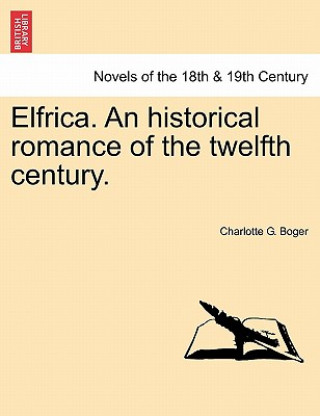 Book Elfrica. an Historical Romance of the Twelfth Century. Charlotte G Boger