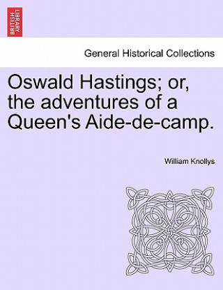 Carte Oswald Hastings; Or, the Adventures of a Queen's Aide-De-Camp. William Knollys