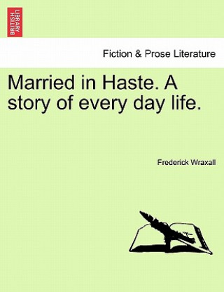 Könyv Married in Haste. a Story of Every Day Life. Frederick Wraxall