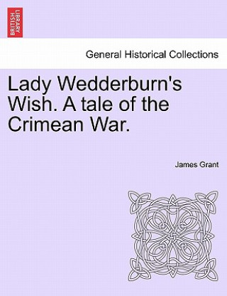 Könyv Lady Wedderburn's Wish. a Tale of the Crimean War. James Grant
