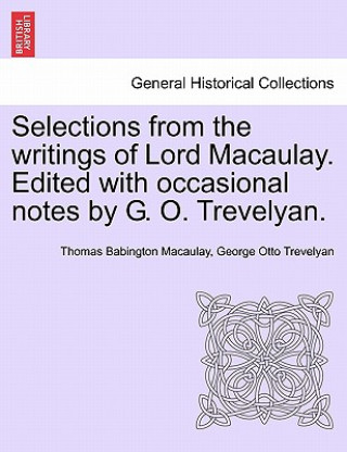 Knjiga Selections from the Writings of Lord Macaulay. Edited with Occasional Notes by G. O. Trevelyan. Trevelyan