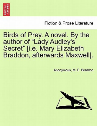 Kniha Birds of Prey. a Novel. by the Author of "Lady Audley's Secret" [I.E. Mary Elizabeth Braddon, Afterwards Maxwell]. Mary Elizabeth Braddon