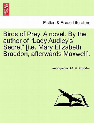 Book Birds of Prey. a Novel. by the Author of "Lady Audley's Secret" [I.E. Mary Elizabeth Braddon, Afterwards Maxwell]. Mary Elizabeth Braddon