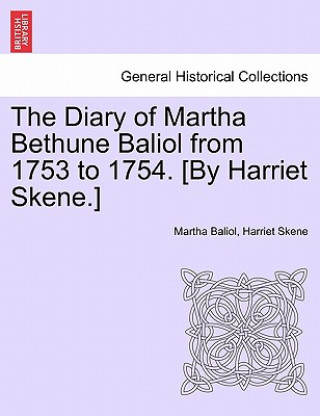 Carte Diary of Martha Bethune Baliol from 1753 to 1754. [By Harriet Skene.] Harriet Skene