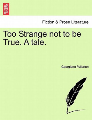 Kniha Too Strange Not to Be True. a Tale. Georgiana Fullerton