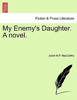 Carte My Enemy's Daughter. a Novel. Justin M P MacCarthy